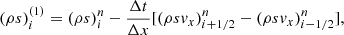 $$ \begin{aligned}&(\rho s)^{(1)}_{i} = (\rho s)^{n}_{i} - \frac{\Delta t}{\Delta x} [(\rho sv_x)^{n}_{i+1/2}-(\rho sv_x)^{n}_{i-1/2} ],\end{aligned} $$