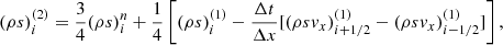 $$ \begin{aligned}&(\rho s)^{(2)}_{i} = \frac{3}{4}(\rho s)^{n}_{i} + \frac{1}{4} \left[ (\rho s)^{(1)}_{i} - \frac{\Delta t}{\Delta x} [(\rho sv_x)^{(1)}_{i+1/2}-(\rho sv_x)^{(1)}_{i-1/2} ]\right],\end{aligned} $$