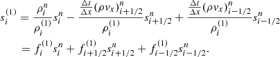$$ \begin{aligned}&s^{(1)}_{i} = \frac{\rho ^{n}_{i}}{\rho ^{(1)}_{i}}s^{n}_i - \frac{\frac{\Delta t}{\Delta x} (\rho v_x)^{n}_{i+1/2} }{\rho ^{(1)}_{i}} s^{n}_{i+1/2} + \frac{\frac{\Delta t}{\Delta x} (\rho v_x)^{n}_{i-1/2} }{\rho ^{(1)}_{i}} s^{n}_{i-1/2} \nonumber \\&\qquad = f^{(1)}_i s^{n}_i + f^{(1)}_{i+1/2} s^{n}_{i+1/2} + f^{(1)}_{i-1/2} s^{n}_{i-1/2}.\end{aligned} $$