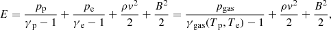 $$ \begin{aligned}&E = \frac{p{_{\rm p}}}{\gamma {_{\rm p}}-1} + \frac{p{_{\rm e}}}{\gamma {_{\rm e}}-1} + \frac{\rho v^2}{2} + \frac{B^2}{2} = \frac{p{_{\rm gas}}}{\gamma {_{\rm gas}}(T{_{\rm p}},T{_{\rm e}})-1} + \frac{\rho v^2}{2} + \frac{B^2}{2},\end{aligned} $$