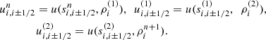 $$ \begin{aligned}&u^{n}_{i,i\pm 1/2} = u(s^{n}_{i,i\pm 1/2}, \rho ^{(1)}_{i}),~~ u^{(1)}_{i,i\pm 1/2} = u(s^{(1)}_{i,i\pm 1/2},~~\rho ^{(2)}_{i}),\nonumber \\&\qquad \qquad u^{(2)}_{i,i\pm 1/2} = u(s^{(2)}_{i,i\pm 1/2}, \rho ^{n+1}_{i}). \end{aligned} $$