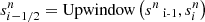 $ s^{n}_{i-1/2} = \mathrm{Upwindow} \left( s^{n}{{_{\text{ i-1}}}}, s^n_{i} \right) $