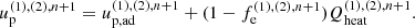 $$ \begin{aligned}&u^{(1),(2),n+1}_{\rm p} = u^{(1),(2),n+1}_{\rm p,ad} + (1 - f_{\rm e}^{(1),(2),n+1}) Q^{(1),(2),n+1}_{\rm heat}. \end{aligned} $$