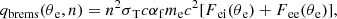 $$ \begin{aligned} q_{\rm brems} (\theta {_{\rm e}}, n) = n^2 \sigma {_{\rm T}}c\alpha {_{\rm f}}m{_{\rm e}}c^2 [F{_{\rm ei}}(\theta {_{\rm e}})+F{_{\rm ee}}(\theta {_{\rm e}})], \end{aligned} $$