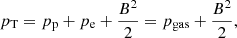 $$ \begin{aligned}&p{_{\rm T}} = p{_{\rm p}}+p{_{\rm e}}+\frac{B^2}{2} = p{_{\rm gas}}+\frac{B^2}{2}, \end{aligned} $$