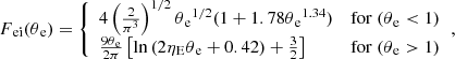 $$ \begin{aligned}&F{_{\rm ei}}(\theta {_{\rm e}}) = {\left\{ \begin{array}{ll} 4 \left( \frac{2}{\pi ^{3}} \right)^{1/2} \theta {_{\rm e}}^{1/2} (1+1.78 \theta {_{\rm e}}^{1.34})&\mathrm{for}~(\theta {_{\rm e}} < 1)\\ \frac{9 \theta {_{\rm e}}}{2\pi } \left[ \ln {(2\eta {_{\rm E}}\theta {_{\rm e}}+0.42)}+\frac{3}{2} \right]&\mathrm{for}~(\theta {_{\rm e}} > 1) \end{array}\right.},\end{aligned} $$