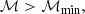 $$ \begin{aligned}&{\mathcal{M} } > {\mathcal{M} {_{\rm min}}}, \end{aligned} $$