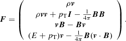 $$ \begin{aligned} \boldsymbol{F} = \left( \begin{array}{c} \rho \boldsymbol{v} \\ \rho \boldsymbol{vv}+ p_{\rm T} \boldsymbol{I} - \frac{1}{4\pi }\boldsymbol{BB} \\ \boldsymbol{vB}-\boldsymbol{Bv} \\ (E+p_{\rm T})\boldsymbol{v}-\frac{1}{4\pi }\boldsymbol{B}(\boldsymbol{v}\cdot \boldsymbol{B}) \end{array} \right) . \end{aligned} $$