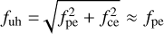 ${f_{{\rm{uh}}}} = \sqrt {f_{{\rm{pe}}}^2 + f_{{\rm{ce}}}^2} \approx {f_{{\rm{pe}}}}$