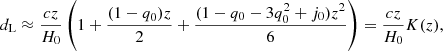 $$ \begin{aligned} d_{\rm L} \approx \frac{c z}{H_0} \left( 1 + \frac{(1 - q_0) z}{2} + \frac{(1 - q_0 - 3 q_0^2 + j_0) z^2}{6} \right) = \frac{c z}{H_0} K(z), \end{aligned} $$