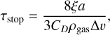 ${\tau _{{\rm{stop}}}} = {{8\xi a} \over {3{C_D}{{_\rho }_{_{{\rm{gas}}}}}{\rm{\Delta }}\upsilon }},$