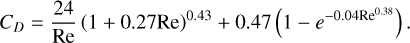 ${C_D} = {{24} \over {{\rm{Re}}}}\,{\left( {1 + 0.27{\rm{Re}}} \right)^{0.43}} + 0.47\,\left( {1 - {e^{ - 0.04{\rm{R}}{{\rm{e}}^{0.38}}}}} \right).$