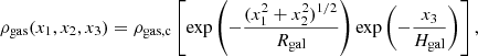 $$ \begin{aligned} \rho _\mathrm{gas} (x_1,x_2,x_3)&= \rho _\mathrm{gas,c} \left[ \mathrm{exp} \left(-\frac{(x_1^2+x_2^2)^{1/2}}{R_\mathrm{gal} } \right) \mathrm{exp} \left(-\frac{x_3}{H_\mathrm{gal} } \right)\right],\nonumber \\ \end{aligned} $$