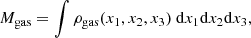$$ \begin{aligned} M_\mathrm{gas} = \int \rho _\mathrm{gas} (x_1,x_2,x_3) ~\mathrm{d} x_1\mathrm{d} x_2\mathrm{d} x_3,\end{aligned} $$