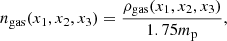 $$ \begin{aligned} n_\mathrm{gas} (x_1,x_2,x_3) = \frac{\rho _\mathrm{gas} (x_1,x_2,x_3)}{1.75 m_\mathrm{p} }, \end{aligned} $$
