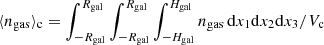 $ \langle n_\mathrm{gas}\rangle_\mathrm{c} = \int_{-R_\mathrm{gal}}^{R_\mathrm{gal}}\int_{-R_\mathrm{gal}}^{R_\mathrm{gal}}\int_{-H_\mathrm{gal}}^{H_\mathrm{gal}} n_\mathrm{gas}\,\mathrm{d}x_1\mathrm{d}x_2\mathrm{d}x_3/V_\mathrm{c} $