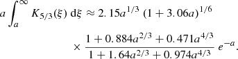 $$ \begin{aligned}&a \int _a^\infty K_{5/3}(\xi )~\mathrm{d} \xi \approx 2.15 a^{1/3}~(1+3.06 a)^{1/6} \nonumber \\&\qquad \qquad \qquad \quad \,\,\,\, \times \frac{1+0.884a^{2/3} + 0.471a^{4/3}}{1+1.64a^{2/3} + 0.974a^{4/3}}~ e^{-a}. \end{aligned} $$