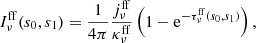 $$ \begin{aligned} I^\mathrm{ff} _\nu (s_0,s_1) = \frac{1}{4\pi } \frac{j^\mathrm{ff} _\nu }{\kappa ^\mathrm{ff} _\nu } \left(1 - \mathrm{e} ^{-\tau ^\mathrm{ff} _\nu (s_0,s_1)}\right), \end{aligned} $$