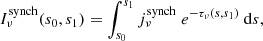 $$ \begin{aligned} I^\mathrm{synch} _\nu (s_0,s_1) = \int _{s_0}^{s_1} j^\mathrm{synch} _\nu ~e^{-\tau _\nu (s,s_1)}~\mathrm{d} s, \end{aligned} $$