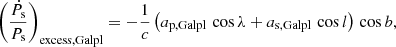 $$ \begin{aligned}&\left( \frac{\dot{P}_{\rm s} }{ {P}_{\rm s}} \right)_{\rm excess, Galpl} = -\frac{1}{c} \left( {a}_{\rm p, Galpl} \, \cos \lambda + {a}_{\rm s, Galpl} \, \cos l \right)\, \cos b, \end{aligned} $$