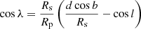 $ \cos \lambda = \frac{R_{\mathrm{s}}}{R_{\mathrm{p}}} \left( \frac{d \cos b}{R_{\mathrm{s}}} - \cos l\right) $