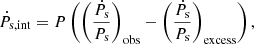 $$ \begin{aligned} \dot{P}_{\rm s,int} = P \left(\left( \frac{\dot{P}_{\rm s} }{ {P}_{\rm s}} \right)_{\rm obs} - \left( \frac{\dot{P}_{\rm s} }{ {P}_{\rm s}} \right)_{\rm excess}\right), \end{aligned} $$