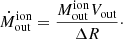 $$ \begin{aligned} {\dot{M}}_{\mathrm{out}}^{\mathrm{ion}}={\frac{M_{\rm out}^\mathrm{ion}V_{\rm out}}{\Delta {R}}}\cdot \end{aligned} $$