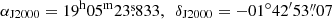 $ \alpha_{\mathrm{J2000}} = 19^{\mathrm{h}}05^{\mathrm{m}}23{{{\overset{\text{s}}{.}}}}833, ~~\delta_{\mathrm{J2000}} = -01^\circ 42^{{\prime}}53{{{\overset{\prime\prime}{.}}}}07 $