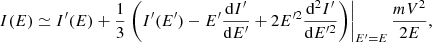$$ \begin{aligned} I(E) \simeq I^{\prime }(E) + \frac{1}{3}\left.\left(I^{\prime }(E^{\prime }) - E^{\prime } \frac{\mathrm{d}I^{\prime }}{\mathrm{d}E^{\prime }} + 2 E^{\prime 2} \frac{\mathrm{d}^2I^{\prime }}{\mathrm{d}E^{\prime 2}} \right)\right|_{E^{\prime } = E} \frac{mV^{2}}{2E}, \end{aligned} $$