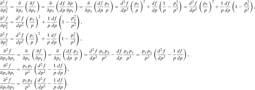 $$ \begin{aligned}&\frac{\partial ^{2}f}{\partial p_{x}^{2}} =\frac{\partial }{\partial p_{x}}\left(\frac{\partial f}{\partial p_{x}}\right)=\frac{\partial }{\partial p_{x}}\left(\frac{df}{dp}\frac{\partial p}{\partial p_{x}}\right)=\frac{\partial }{\partial p_{x}}\left(\frac{df}{dp}\frac{p_{x}}{p}\right) = \frac{d^{2}f}{dp^{2}}\left(\frac{p_{x}}{p}\right)^{2}+\frac{df}{dp}\left(\frac{1}{p}-\frac{p_{x}^{2}}{p^{3}}\right)=\frac{d^{2}f}{dp^{2}}\left(\frac{p_{x}}{p}\right)^{2}+\frac{1}{p}\frac{df}{dp}\left(1-\frac{p_{x}^{2}}{p^{2}}\right),\\&\frac{\partial ^{2}f}{\partial p_{y}^{2}}=\frac{d^{2}f}{dp^{2}}\left(\frac{p_{y}}{p}\right)^{2}+\frac{1}{p}\frac{df}{dp}\left(1-\frac{p_{y}^{2}}{p^{2}}\right),\\&\frac{\partial ^{2}f}{\partial p_{z}^{2}}=\frac{d^{2}f}{dp^{2}}\left(\frac{p_{z}}{p}\right)^{2}+\frac{1}{p}\frac{df}{dp}\left(1-\frac{p_{z}^{2}}{p^{2}}\right),\\&\frac{\partial ^{2}f}{\partial p_{x}\partial p_{y}}=\frac{\partial }{\partial p_{x}}\left(\frac{\partial f}{\partial p_{y}}\right)=\frac{\partial }{\partial p_{x}}\left(\frac{df}{dp}\frac{p_{y}}{p}\right)=\frac{d^{2}f}{dp^{2}}\frac{p_{x}p_{y}}{p^{2}}-\frac{df}{dp}\frac{p_{y}p_{x}}{p^{3}} =\frac{p_{x}p_{y}}{p^{2}}\left(\frac{d^{2}f}{dp^{2}}-\frac{1}{p}\frac{df}{dp}\right),\\&\frac{\partial ^{2}f}{\partial p_{x}\partial p_{z}}=\frac{p_{x}p_{z}}{p^{2}}\left(\frac{d^{2}f}{dp^{2}}-\frac{1}{p}\frac{df}{dp}\right),\\&\frac{\partial ^{2}f}{\partial p_{z}\partial p_{y}}=\frac{p_{z}p_{y}}{p^{2}}\left(\frac{d^{2}f}{dp^{2}}-\frac{1}{p}\frac{df}{dp}\right). \end{aligned} $$