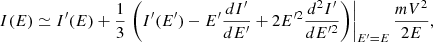 $$ \begin{aligned} I(E) \simeq I^{\prime }(E) + \frac{1}{3}\left.\left(I^{\prime }(E^{\prime }) - E^{\prime } \frac{dI^{\prime }}{dE^{\prime }} + 2 E^{{\prime }2} \frac{d^2I^{\prime }}{dE^{{\prime }2}} \right)\right|_{E^{\prime } = E} \frac{mV^{2}}{2E}, \end{aligned} $$