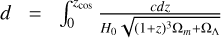 $d = \int_0^{{z_{\cos }}} {{{cdz} \over {{H_0}\sqrt {{{\left( {1 + z} \right)}^3}{{\rm{\Omega }}_m} + {{\rm{\Omega }}_{\rm{\Lambda }}}} }}} $