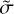 ${\tilde \sigma }$