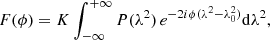 $$ \begin{aligned} F(\phi ) = K \int _{-\infty } ^{+\infty } P(\lambda ^2) \, e^{-2i \phi (\lambda ^2 - \lambda _0^2)} \mathrm{d}\lambda ^2, \end{aligned} $$