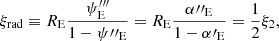 $$ \begin{aligned} \xi _{\rm rad} \equiv R_{\rm E} \frac{\psi ^{\prime \prime \prime }_{\rm E}}{1-\psi {\prime \prime }_{\rm E}} = R_{\rm E} \frac{\alpha {\prime \prime }_{\rm E}}{1-\alpha \prime _{\rm E}} = \frac{1}{2}\xi _2, \end{aligned} $$