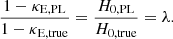 $$ \begin{aligned} \frac{1-\kappa _{\rm E, PL}}{1-\kappa _{\rm E, true}} = \frac{H_{0, \mathrm {PL}}}{H_{0, \mathrm{true}}} = \lambda . \end{aligned} $$