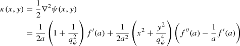 $$ \begin{aligned} \begin{aligned} \kappa (x,{ y})&=\frac{1}{2}\nabla ^2\psi (x,{ y})\\&=\frac{1}{2a}\left(1+\frac{1}{q_\psi ^2}\right)f^\prime (a) + \frac{1}{2a^2}\left(x^2 +\frac{{ y}^2}{q_\psi ^4}\right)\left(f^{\prime \prime }(a)-\frac{1}{a}f^\prime (a)\right) \end{aligned} \end{aligned} $$