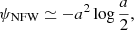 $$ \begin{aligned} \psi _{\rm NFW} \simeq -a^2\log {\frac{a}{2}}, \end{aligned} $$