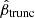 $ \hat{\beta}_{\mathrm{trunc}} $