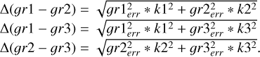$\matrix{ {{\rm{\Delta }}\left( {gr1 - gr2} \right) = \sqrt {gr1_{err}^2 * k{1^2} + gr2_{err}^2 * k{2^2}} } \hfill \cr {{\rm{\Delta }}\left( {gr1 - gr3} \right) = \sqrt {gr1_{err}^2 * k{1^2} + gr3_{err}^2 * k{3^2}} } \hfill \cr {{\rm{\Delta }}\left( {gr2 - gr3} \right) = \sqrt {gr2_{err}^2 * k{2^2} + gr3_{err}^2 * k{3^2}} .} \hfill \cr }$