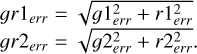 $\matrix{ {gr{1_{err}} = \sqrt {g1_{err}^2 + r1_{err}^2} } \hfill \cr {gr{2_{err}} = \sqrt {g2_{err}^2 + r2_{err}^2} .} \hfill \cr }$
