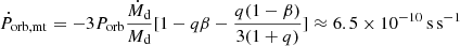 $ \dot{P}_{\mathrm{orb,mt}}=-3P_{\mathrm{orb}}\frac{\dot{M}_{\mathrm{d}}}{M_{\mathrm{d}}}[1-q\beta-\frac{q(1-\beta)}{3(1+q)}]\approx6.5\times10^{-10}\,\rm s\,s^{-1} $