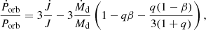 $$ \begin{aligned} \frac{\dot{P}_{\rm orb}}{P_{\rm orb}}=3\frac{\dot{J}}{J}-3\frac{\dot{M}_{\rm d}}{M_{\rm d}}\left(1-q\beta -\frac{q(1-\beta )}{3(1+q)}\right), \end{aligned} $$