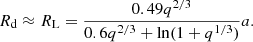 $$ \begin{aligned} R_{\rm d}\approx R_{\rm L}=\frac{0.49q^{2/3}}{0.6q^{2/3}+ \mathrm{ln}(1+q^{1/3})}a. \end{aligned} $$