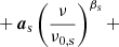 $$ \begin{aligned}&\quad + \boldsymbol{a}_{\mathrm{s} } \left(\frac{\nu }{\nu _{0,\mathrm{s} }}\right)^{\beta _\mathrm{s} } + \end{aligned} $$