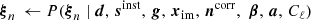 $$ \begin{aligned}&\boldsymbol{\xi }_n \,\leftarrow P(\boldsymbol{\xi }_n \mid \boldsymbol{d}, \,\boldsymbol{s}^{\mathrm{inst} }, \,\boldsymbol{g}, \,\boldsymbol{x}_{\mathrm{im} }, \,\boldsymbol{n}^\mathrm{corr} , \, \,\boldsymbol{\beta }, \,\boldsymbol{a}, \,C_{\ell })\end{aligned} $$