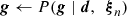 $$ \begin{aligned}&\boldsymbol{g} \leftarrow P(\boldsymbol{g} \mid \boldsymbol{d}, \, \,\,\boldsymbol{\xi }_n) \end{aligned} $$