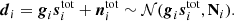 $$ \begin{aligned} \boldsymbol{d}_i=\boldsymbol{g}_{i}\boldsymbol{s}_{i}^\mathrm{tot} +\boldsymbol{n}_{i}^\mathrm{tot} \sim \mathcal{N} (\boldsymbol{g}_i\boldsymbol{s}_{i}^\mathrm{tot} ,\mathbf N _i). \end{aligned} $$