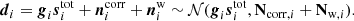 $$ \begin{aligned} \boldsymbol{d}_i=\boldsymbol{g}_i\boldsymbol{s}_i^\mathrm{tot} +\boldsymbol{n}_i^\mathrm{corr} +\boldsymbol{n}^\mathrm{w} _i \sim \mathcal{N} (\boldsymbol{g}_i\boldsymbol{s}_i^\mathrm{tot} ,\mathbf N _{\mathrm{corr} ,i}+\mathbf N _{\mathrm{w} ,i}). \end{aligned} $$