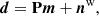 $$ \begin{aligned} \boldsymbol{d}=\mathbf P \boldsymbol{m}+\boldsymbol{n}^\mathrm{w} , \end{aligned} $$